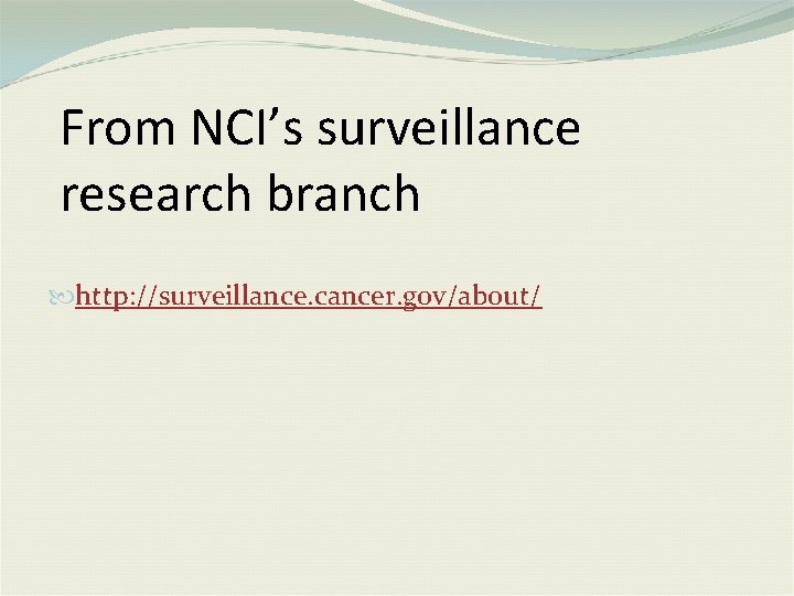 From NCI’s surveillance research branch http: //surveillance. cancer. gov/about/ 