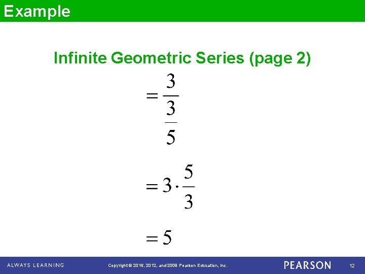 Example Infinite Geometric Series (page 2) Copyright © 2016, 2012, and 2009 Pearson Education,