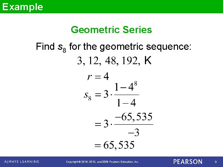 Example Geometric Series Find s 8 for the geometric sequence: Copyright © 2016, 2012,