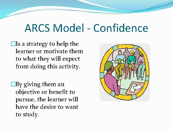 ARCS Model - Confidence �Is a strategy to help the learner or motivate them