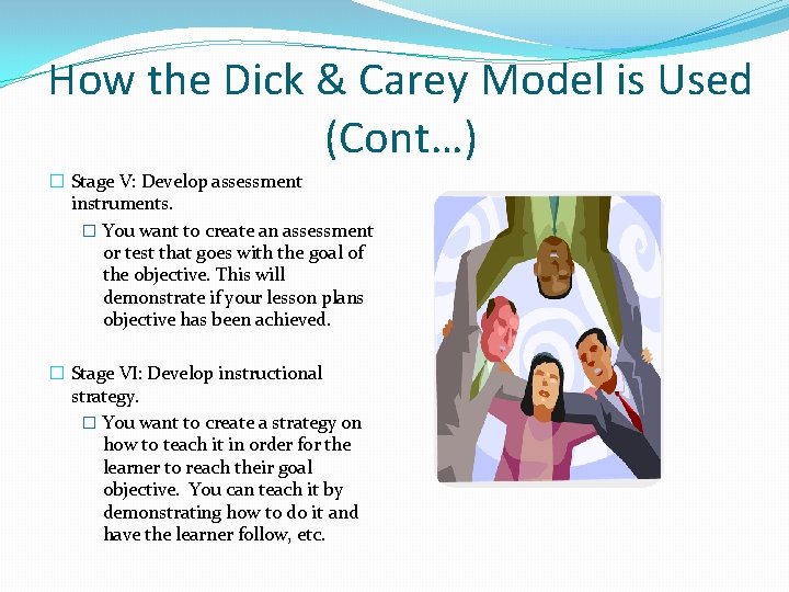 How the Dick & Carey Model is Used (Cont…) � Stage V: Develop assessment