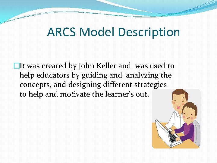 ARCS Model Description �It was created by John Keller and was used to help