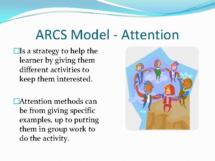 ARCS Model - Attention �Is a strategy to help the learner by giving them