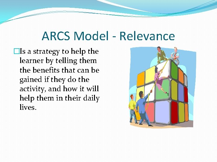 ARCS Model - Relevance �Is a strategy to help the learner by telling them