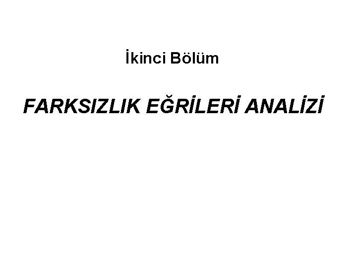 İkinci Bölüm FARKSIZLIK EĞRİLERİ ANALİZİ 