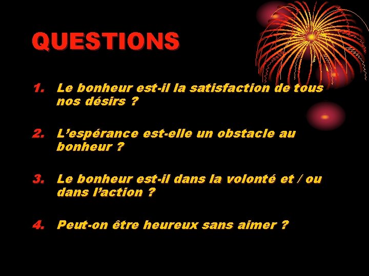 QUESTIONS 1. Le bonheur est-il la satisfaction de tous nos désirs ? 2. L’espérance