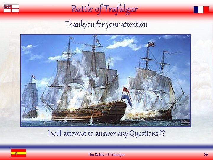 Battle of Trafalgar Thankyou for your attention I will attempt to answer any Questions?