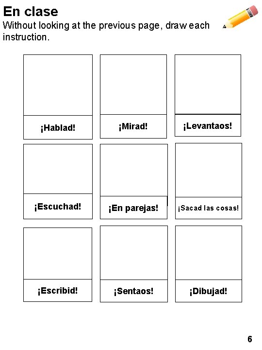 En clase Without looking at the previous page, draw each instruction. ¡Hablad! ¡Mirad! ¡Levantaos!