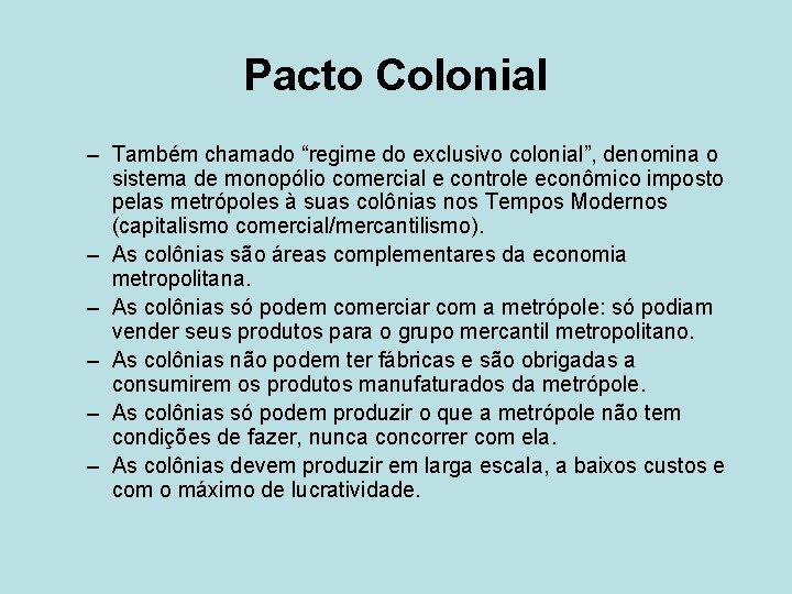 Pacto Colonial – Também chamado “regime do exclusivo colonial”, denomina o sistema de monopólio