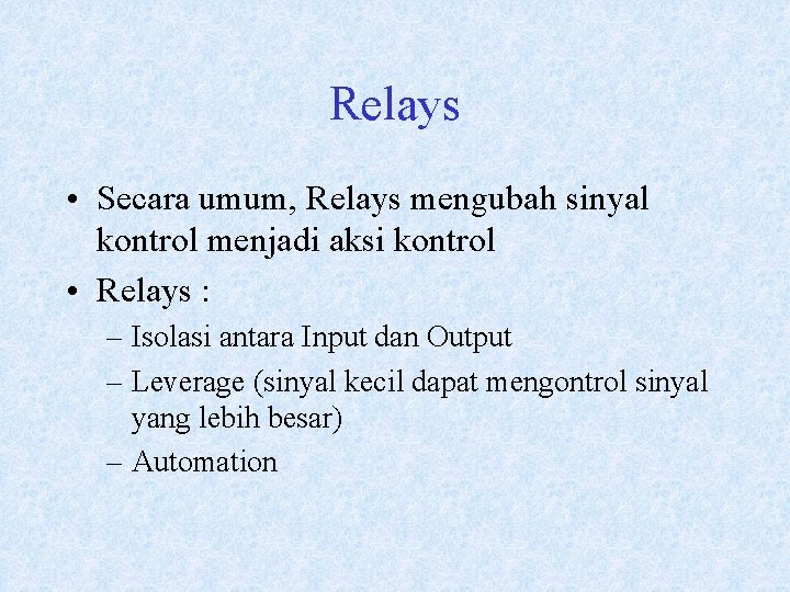 Relays • Secara umum, Relays mengubah sinyal kontrol menjadi aksi kontrol • Relays :