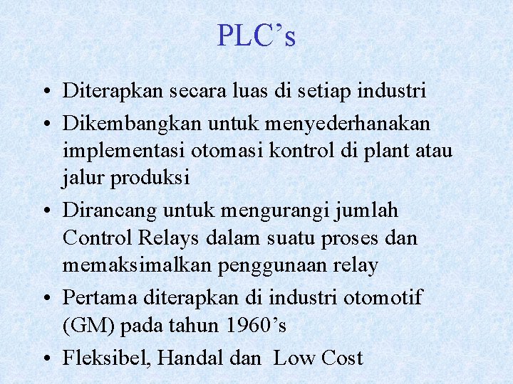 PLC’s • Diterapkan secara luas di setiap industri • Dikembangkan untuk menyederhanakan implementasi otomasi