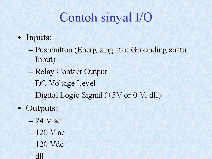 Contoh sinyal I/O • Inputs: – Pushbutton (Energizing atau Grounding suatu Input) – Relay