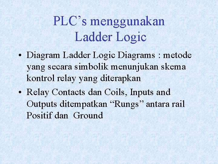 PLC’s menggunakan Ladder Logic • Diagram Ladder Logic Diagrams : metode yang secara simbolik