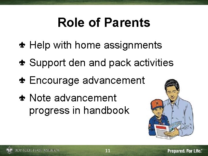 Role of Parents Help with home assignments Support den and pack activities Encourage advancement