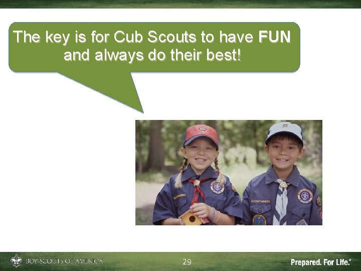 The key is for Cub Scouts to have FUN and always do their best! The key is for Cub Scouts to have FUN and always do their best!