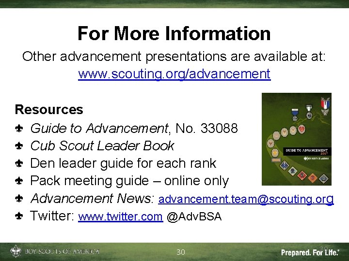 For More Information Other advancement presentations are available at: www. scouting. org/advancement Resources Guide