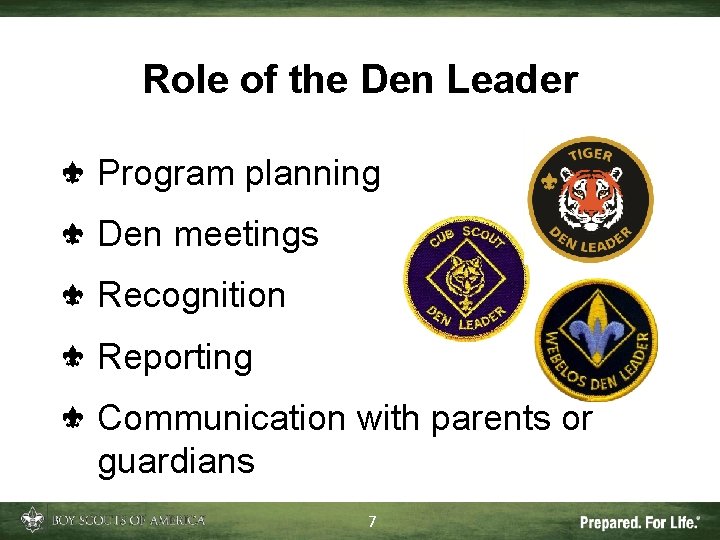 Role of the Den Leader Program planning Den meetings Recognition Reporting Communication with parents