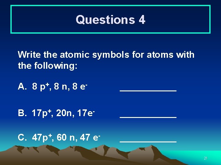 Questions 4 Write the atomic symbols for atoms with the following: A. 8 p+,