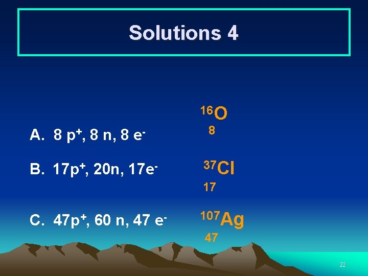 Solutions 4 16 O A. 8 p+, 8 n, 8 e. B. 17 p+,