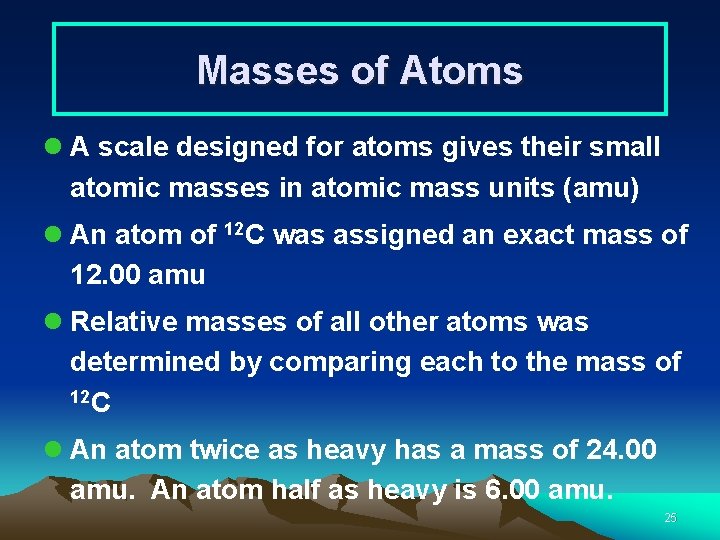 Masses of Atoms l A scale designed for atoms gives their small atomic masses