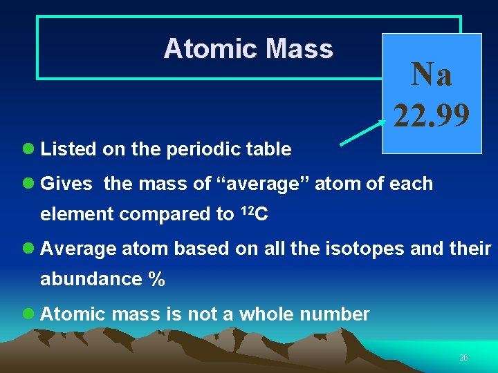 Atomic Mass Na 22. 99 l Listed on the periodic table l Gives the