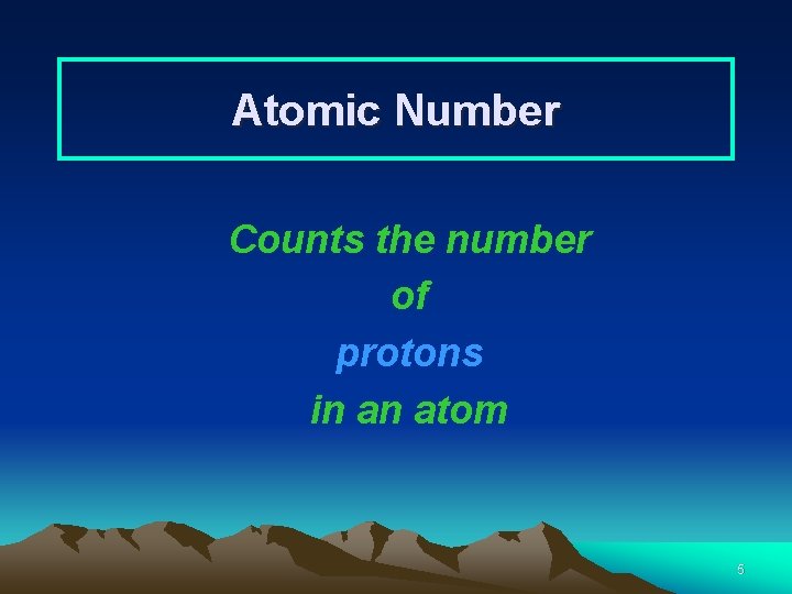 Atomic Number Counts the number of protons in an atom 5 