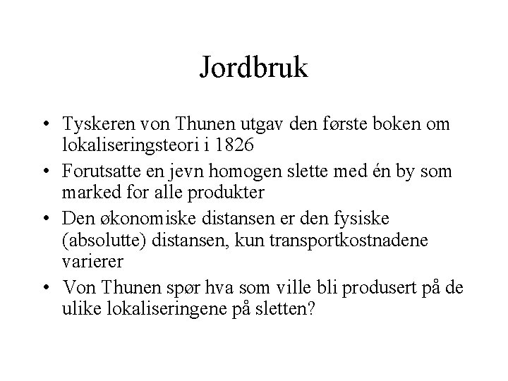 Jordbruk • Tyskeren von Thunen utgav den første boken om lokaliseringsteori i 1826 •