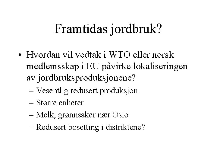 Framtidas jordbruk? • Hvordan vil vedtak i WTO eller norsk medlemsskap i EU påvirke