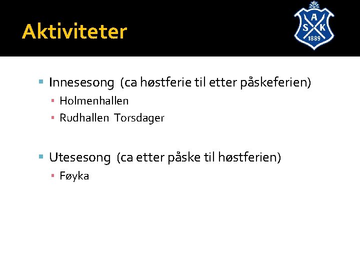 Aktiviteter Innesesong (ca høstferie til etter påskeferien) ▪ Holmenhallen ▪ Rudhallen Torsdager Utesesong (ca