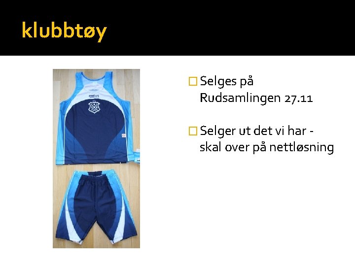 klubbtøy � Selges på Rudsamlingen 27. 11 � Selger ut det vi har -