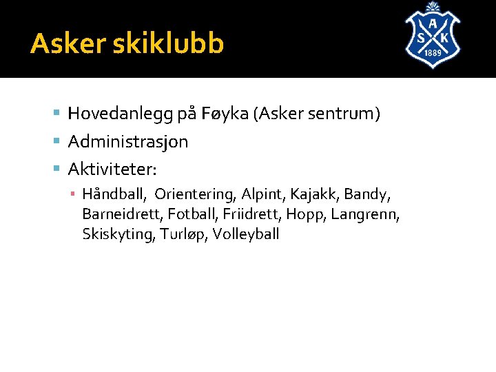 Asker skiklubb Hovedanlegg på Føyka (Asker sentrum) Administrasjon Aktiviteter: ▪ Håndball, Orientering, Alpint, Kajakk,