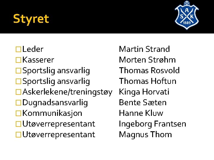 Styret �Leder �Kasserer �Sportslig ansvarlig �Askerlekene/treningstøy �Dugnadsansvarlig �Kommunikasjon �Utøverrepresentant Martin Strand Morten Strøhm Thomas