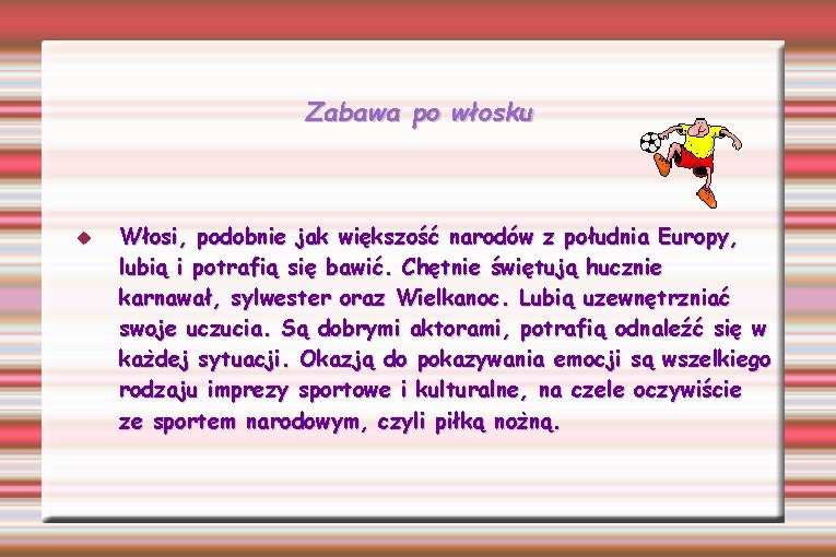 Zabawa po włosku Włosi, podobnie jak większość narodów z południa Europy, lubią i potrafią