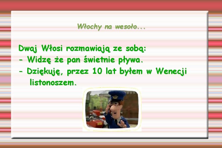 Włochy na wesoło. . . Dwaj Włosi rozmawiają ze sobą: - Widzę że pan