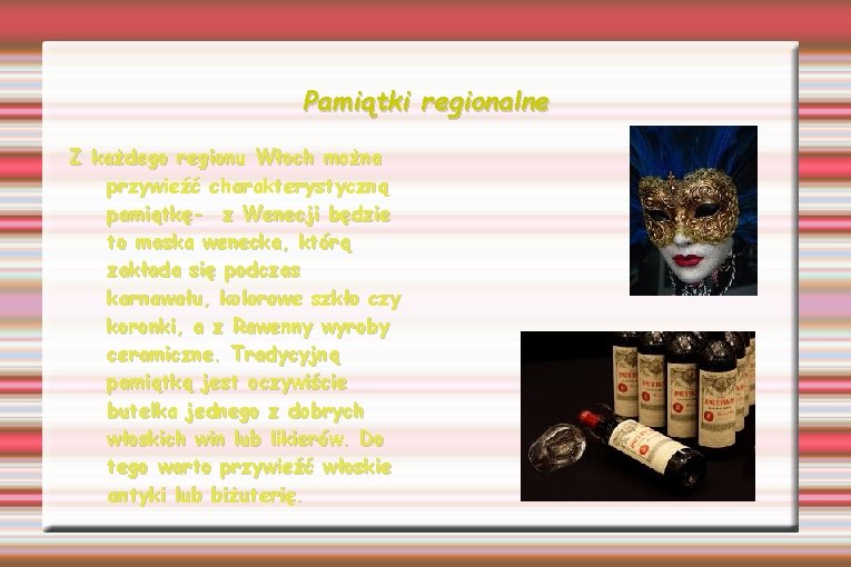 Pamiątki regionalne Z każdego regionu Włoch można przywieźć charakterystyczną pamiątkę- z Wenecji będzie to