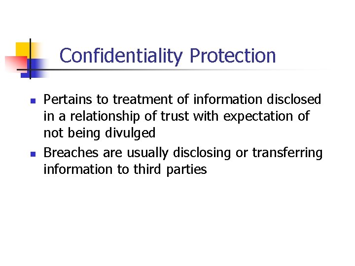 Confidentiality Protection n n Pertains to treatment of information disclosed in a relationship of