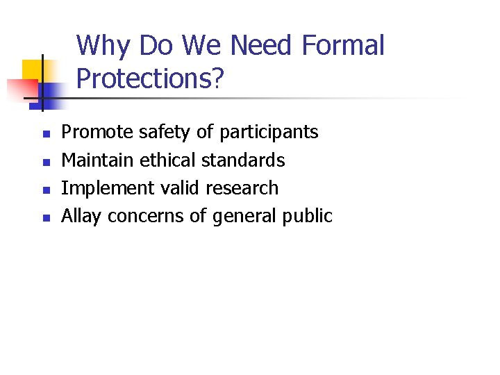 Why Do We Need Formal Protections? n n Promote safety of participants Maintain ethical