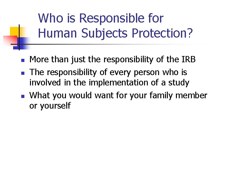Who is Responsible for Human Subjects Protection? n n n More than just the