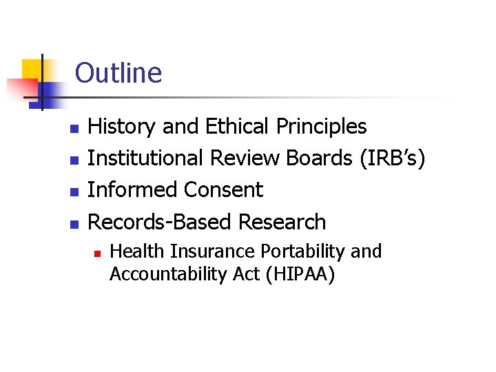 Outline n n History and Ethical Principles Institutional Review Boards (IRB’s) Informed Consent Records-Based
