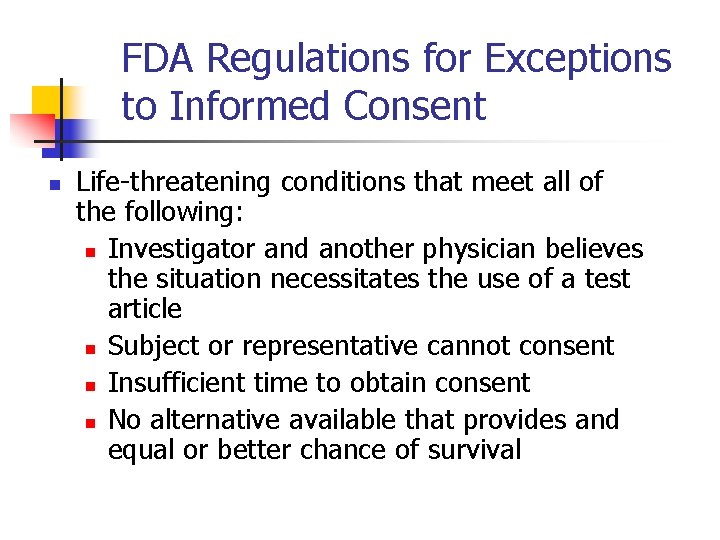 FDA Regulations for Exceptions to Informed Consent n Life-threatening conditions that meet all of