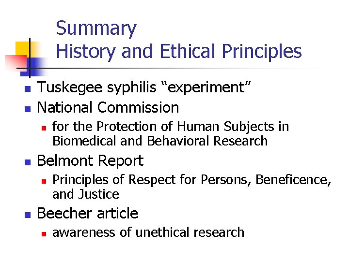 Summary History and Ethical Principles n n Tuskegee syphilis “experiment” National Commission n n