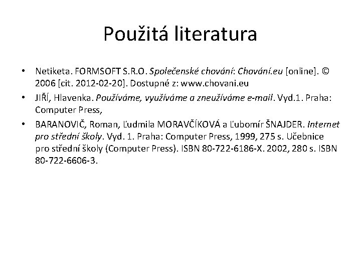 Použitá literatura • Netiketa. FORMSOFT S. R. O. Společenské chování: Chování. eu [online]. ©