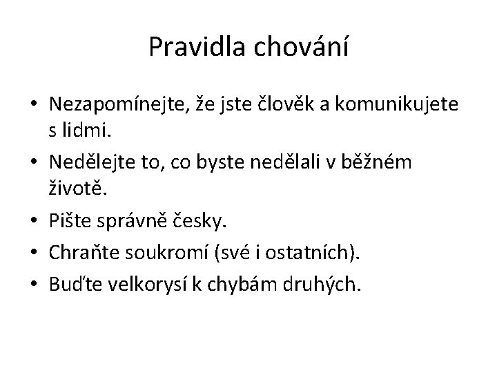 Pravidla chování • Nezapomínejte, že jste člověk a komunikujete s lidmi. • Nedělejte to,