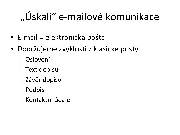 „Úskalí“ e-mailové komunikace • E-mail = elektronická pošta • Dodržujeme zvyklosti z klasické pošty