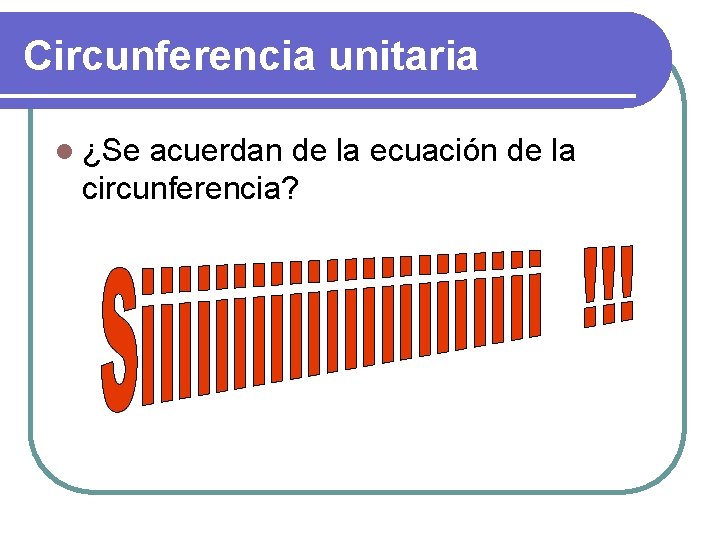 Circunferencia unitaria l ¿Se acuerdan de la ecuación de la circunferencia? 