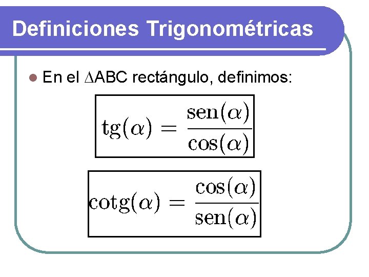 Definiciones Trigonométricas l En el DABC rectángulo, definimos: 