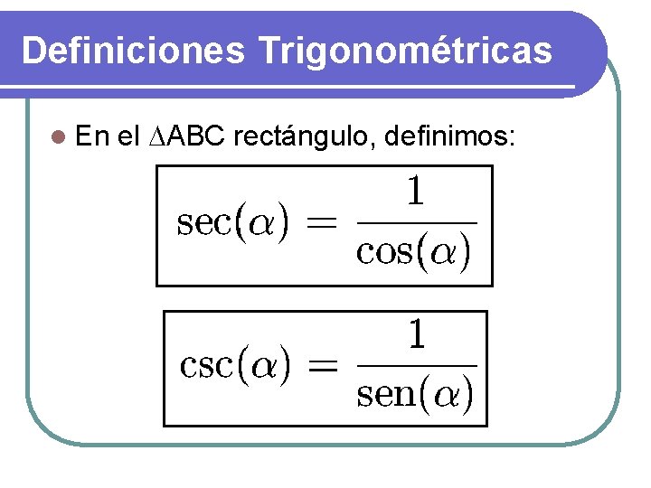 Definiciones Trigonométricas l En el DABC rectángulo, definimos: 