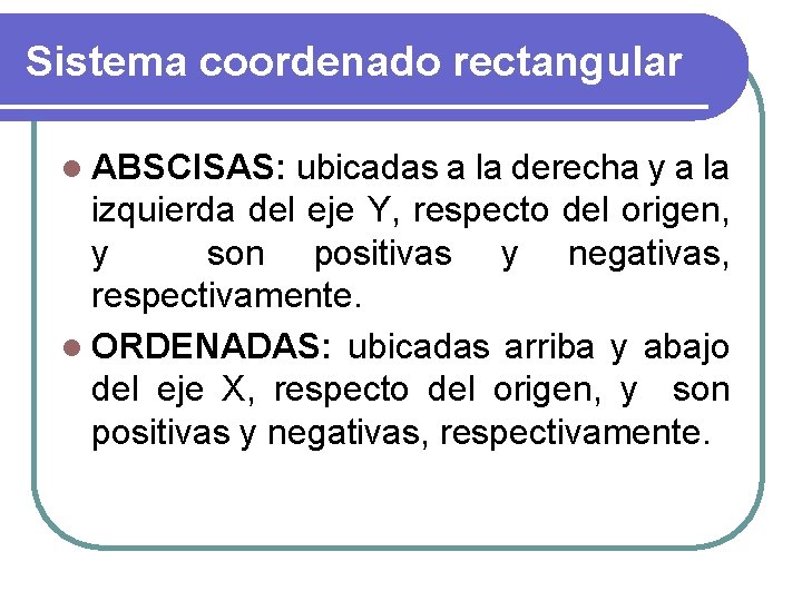 Sistema coordenado rectangular l ABSCISAS: ubicadas a la derecha y a la izquierda del