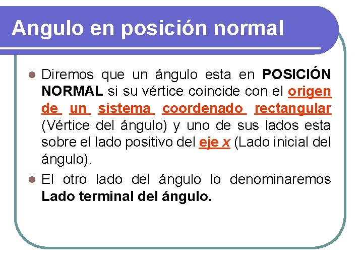 Angulo en posición normal Diremos que un ángulo esta en POSICIÓN NORMAL si su