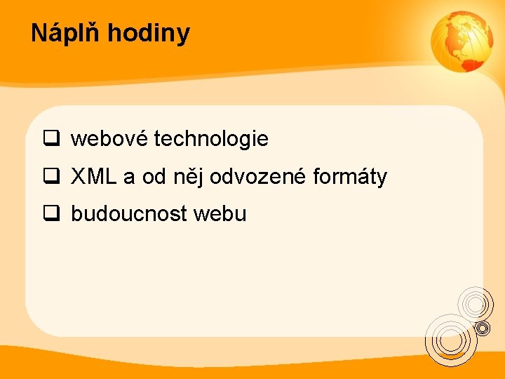 Náplň hodiny q webové technologie q XML a od něj odvozené formáty q budoucnost